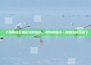 《海角社区精彩视频推荐，带你领略不一样的生活乐趣》